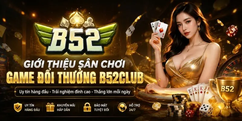 Giới thiệu sân chơi game đổi thưởng B52Club
